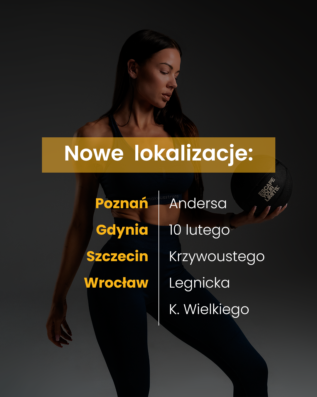 Plakat promocyjny fitness: na ciemnym tle stoi wysportowana kobieta w czarnym stroju sportowym trzymająca piłkę lekarską. Na środku widnieje napis „Nowe lokalizacje:” oraz lista miast i ulic: Poznań – Andersa, Gdynia – 10 lutego, Szczecin – Krzywoustego, Wrocław – Legnicka, K. Wielkiego.